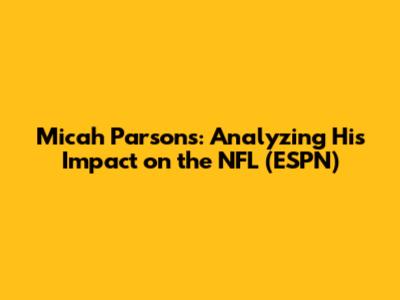 Micah Parsons: Analyzing His Impact on the NFL (ESPN)
