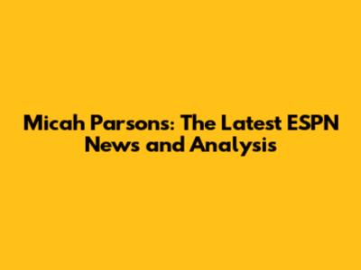 Micah Parsons: The Latest ESPN News and Analysis