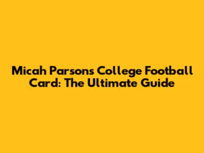 Micah Parsons College Football Card: The Ultimate Guide