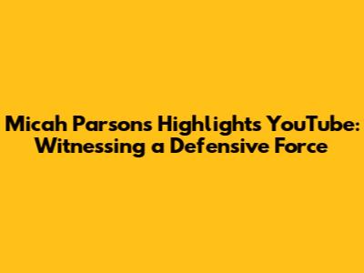 Micah Parsons Highlights YouTube: Witnessing a Defensive Force