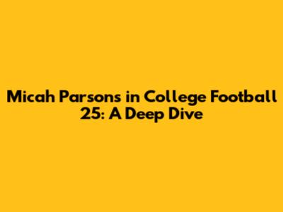 Micah Parsons in College Football 25: A Deep Dive