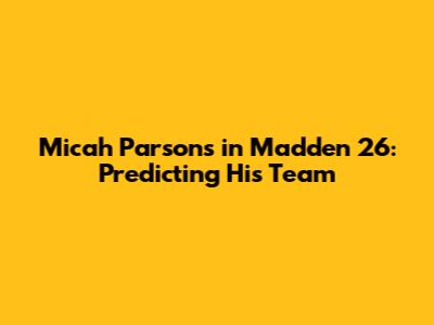 Micah Parsons in Madden 26: Predicting His Team
