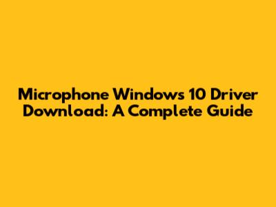 Microphone Windows 10 Driver Download: A Complete Guide