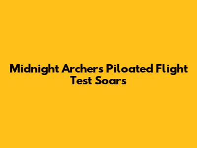 Midnight Archer's Piloated Flight Test Soars