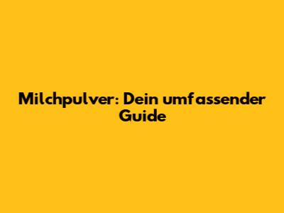 Milchpulver: Dein umfassender Guide