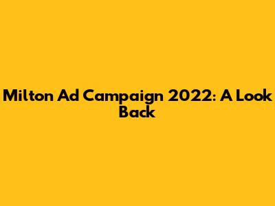 Milton Ad Campaign 2022: A Look Back