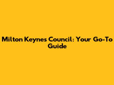 Milton Keynes Council: Your Go-To Guide