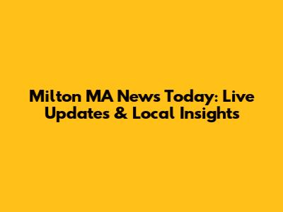 Milton MA News Today: Live Updates & Local Insights