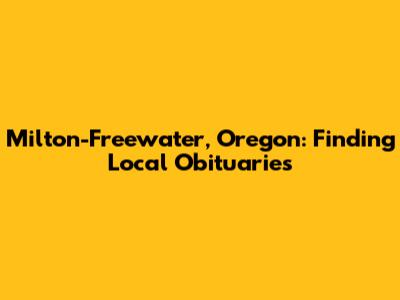 Milton-Freewater, Oregon: Finding Local Obituaries