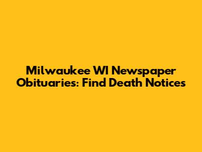 Milwaukee WI Newspaper Obituaries: Find Death Notices