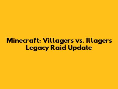 Minecraft: Villagers vs. Illagers Legacy Raid Update