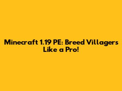 Minecraft 1.19 PE: Breed Villagers Like a Pro!