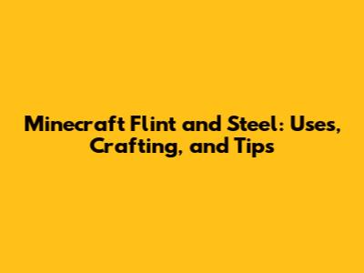 Minecraft Flint and Steel: Uses, Crafting, and Tips