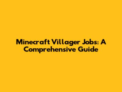 Minecraft Villager Jobs: A Comprehensive Guide