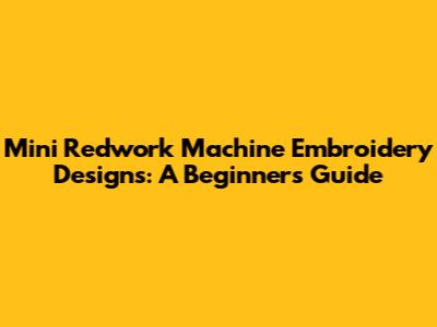 Mini Redwork Machine Embroidery Designs: A Beginner's Guide