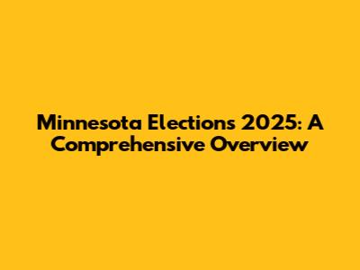 Minnesota Elections 2025: A Comprehensive Overview