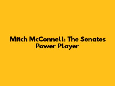 Mitch McConnell: The Senate's Power Player