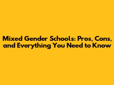 Mixed Gender Schools: Pros, Cons, and Everything You Need to Know