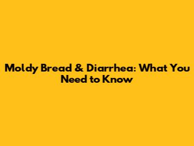Moldy Bread & Diarrhea: What You Need to Know