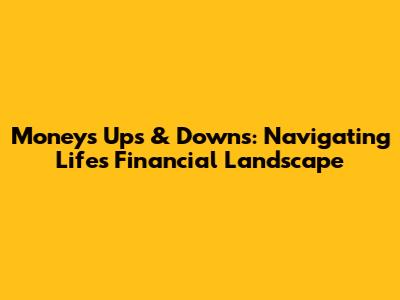 Money's Ups & Downs: Navigating Life's Financial Landscape