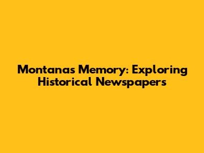 Montana's Memory: Exploring Historical Newspapers