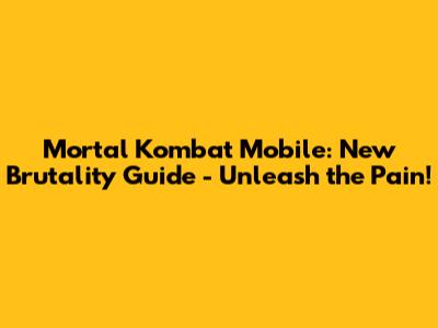 Mortal Kombat Mobile: New Brutality Guide - Unleash the Pain!
