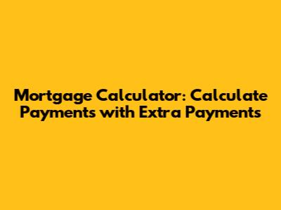Mortgage Calculator: Calculate Payments with Extra Payments