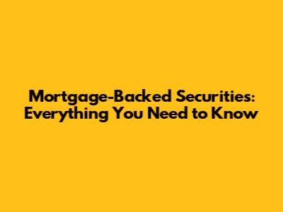 Mortgage-Backed Securities: Everything You Need to Know