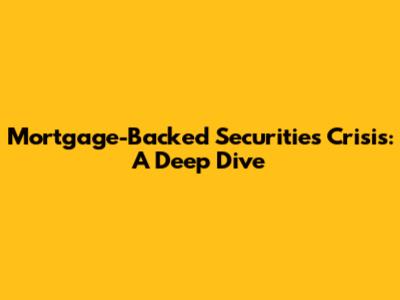 Mortgage-Backed Securities Crisis: A Deep Dive