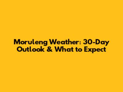 Moruleng Weather: 30-Day Outlook & What to Expect