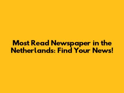Most Read Newspaper in the Netherlands: Find Your News!