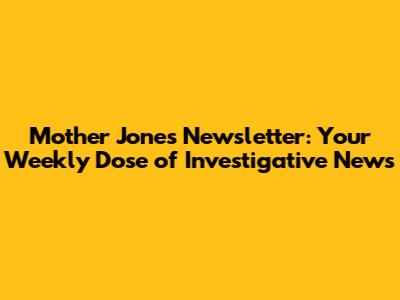 Mother Jones Newsletter: Your Weekly Dose of Investigative News