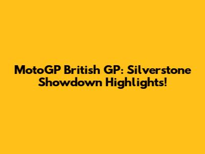 MotoGP British GP: Silverstone Showdown Highlights!