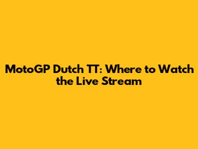 MotoGP Dutch TT: Where to Watch the Live Stream