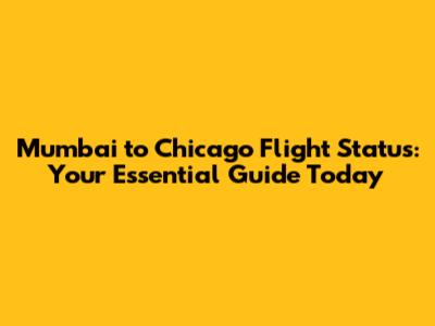 Mumbai to Chicago Flight Status: Your Essential Guide Today