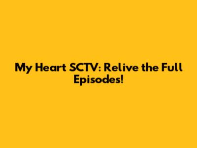 My Heart SCTV: Relive the Full Episodes!