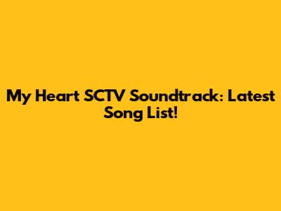My Heart SCTV Soundtrack: Latest Song List!