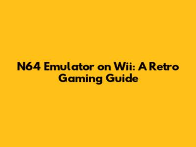 N64 Emulator on Wii: A Retro Gaming Guide