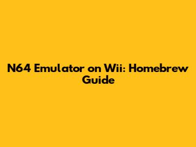 N64 Emulator on Wii: Homebrew Guide