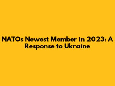 NATO's Newest Member in 2023: A Response to Ukraine