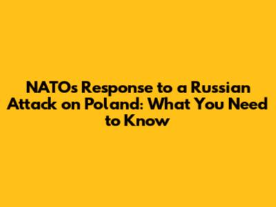 NATO's Response to a Russian Attack on Poland: What You Need to Know