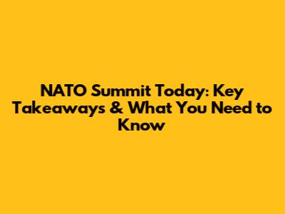 NATO Summit Today: Key Takeaways & What You Need to Know