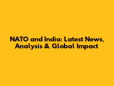 NATO and India: Latest News, Analysis & Global Impact