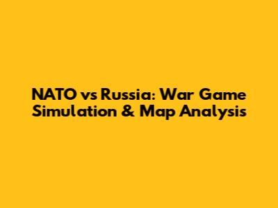 NATO vs Russia: War Game Simulation & Map Analysis