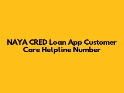 NAYA CRED Loan App Customer Care Helpline Number