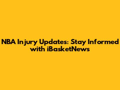 NBA Injury Updates: Stay Informed with iBasketNews