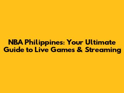 NBA Philippines: Your Ultimate Guide to Live Games & Streaming