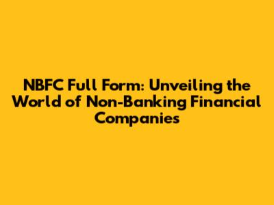 NBFC Full Form: Unveiling the World of Non-Banking Financial Companies