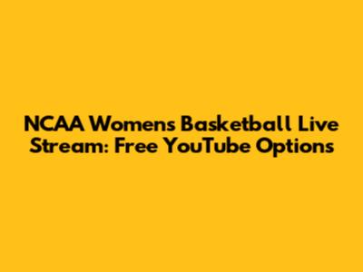 NCAA Women's Basketball Live Stream: Free YouTube Options