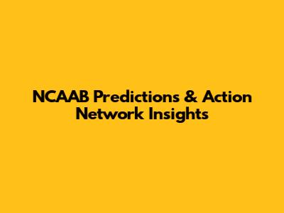 NCAAB Predictions & Action Network Insights